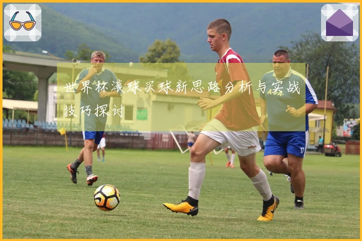 世界杯滚球买球新思路分析与实战技巧探讨