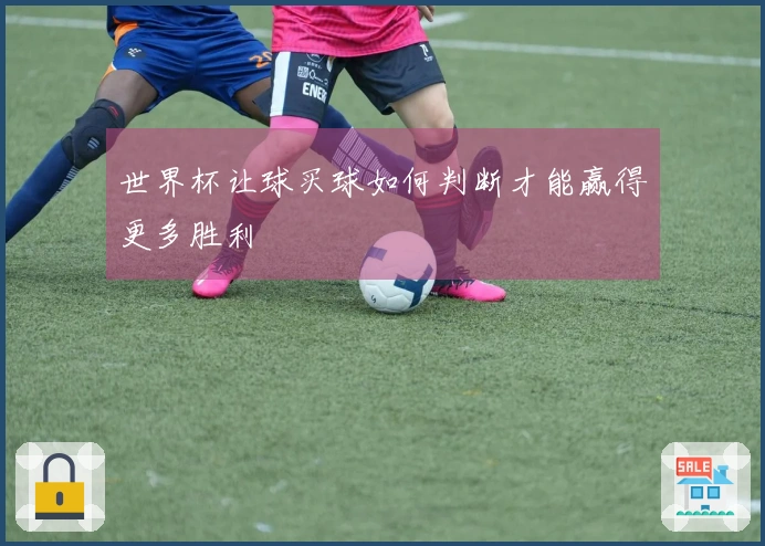 世界杯让球买球如何判断才能赢得更多胜利